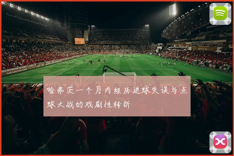 哈弗茨一个月内经历进球失误与点球大战的戏剧性转折