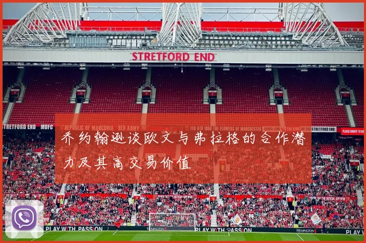 乔约翰逊谈欧文与弗拉格的合作潜力及其高交易价值